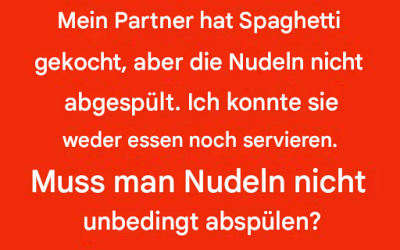 Mein Partner hat Spaghetti gekocht, aber die Nudeln nicht abgespült. Ich konnte sie weder essen noch servieren. Muss man Nudeln nicht