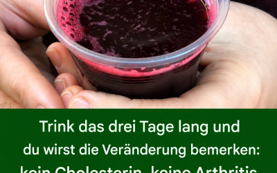 Trink es drei Tage lang und du wirst die Veränderung bemerken: kein Cholesterin, keine Arthritis, keine Müdigkeit.